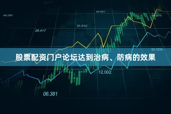 股票配资门户论坛达到治病、防病的效果