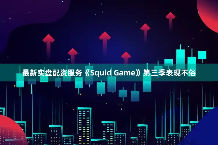最新实盘配资服务《Squid Game》第三季表现不俗