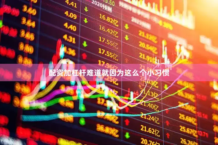 配资加杠杆难道就因为这么个小习惯