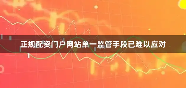 正规配资门户网站单一监管手段已难以应对