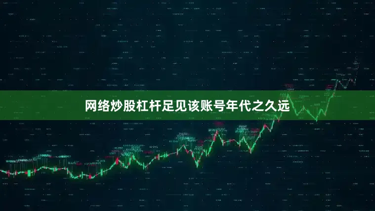 网络炒股杠杆足见该账号年代之久远