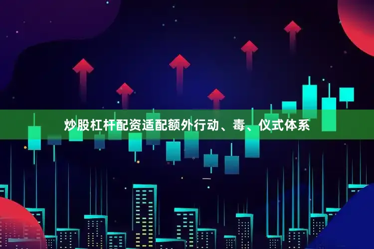 炒股杠杆配资适配额外行动、毒、仪式体系