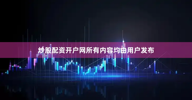 炒股配资开户网所有内容均由用户发布