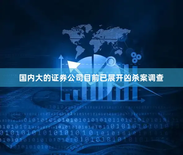 国内大的证券公司目前已展开凶杀案调查