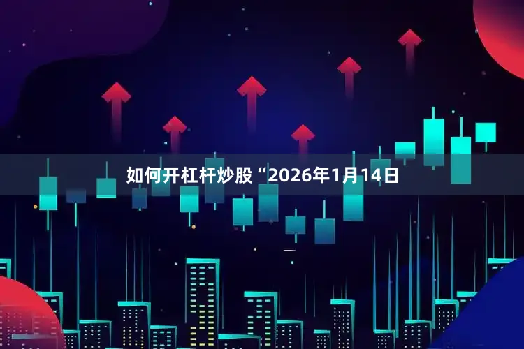 如何开杠杆炒股“2026年1月14日